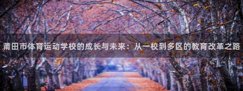 凯发官网下载招商电话号码是多少：莆田市体育运动学校的成长与未