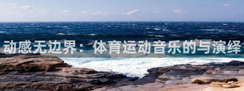 凯发官网下载注册：动感无边界：体育运动音乐的与演绎