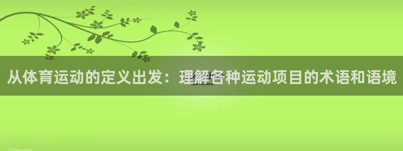 凯发官方正版app新能源：从体育运动的定义出发：理解各种运动