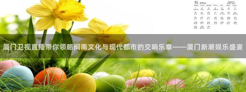 松鼠直播：厦门卫视直播带你领略闽南文化与现代都市的交响乐章——厦门新潮娱乐盛宴
